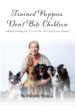 Seller image for Trained Puppies Don't Bite Children: 100 dog training tips to create the �Zen� dog of your dreams for sale by WeBuyBooks