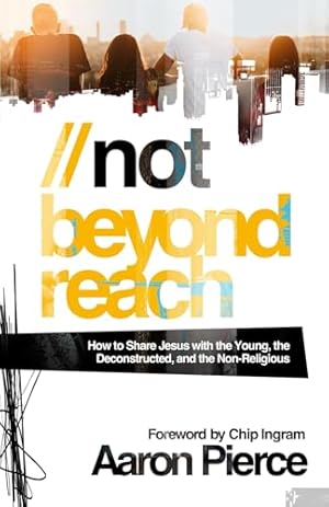 Bild des Verk�ufers f�r Not Beyond Reach: How to Share Jesus with the Young, the Deconstructed, and the Non-Religious zum Verkauf von Blue Vase Books