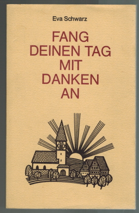 Bild des Verk�ufers f�r Fang deinen Tag mit Danken an: Ernstes, Besinnliches. u. Heiteres aus der Feder einer fr�nkischen B�uerin. zum Verkauf von Elops e.V. Offene H�nde