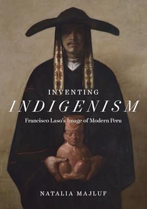 Imagen del vendedor de Inventing Indigenism : Francisco Laso's Image of Modern Peru a la venta por GreatBookPricesUK
