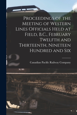Seller image for Proceedings of the Meeting of Western Lines Officials Held at Field, B.C., February Twelfth and Thirteenth, Nineteen Hundred and Six [microform] (Paperback or Softback) for sale by BargainBookStores