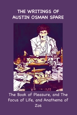 Seller image for The Writings of Austin Osman Spare: The Book of Pleasure, and The Focus of Life, and Anathema of Zos (Paperback or Softback) for sale by BargainBookStores