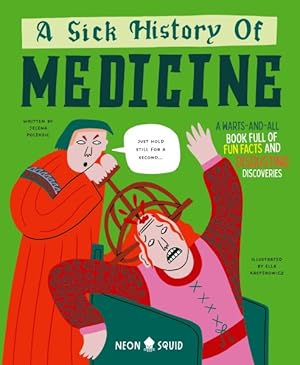 Imagen del vendedor de Sick History of Medicine : A Warts-and-all Book Full of Fun Facts and Disgusting Discoveries a la venta por GreatBookPrices
