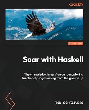 Immagine del venditore per Soar with Haskell: The ultimate beginners' guide to mastering functional programming from the ground up (Paperback or Softback) venduto da BargainBookStores