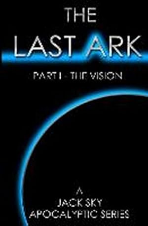 Image du vendeur pour The Last Ark : Part I - The Vision: A story of the survival of Christ's Church during His coming Tribulation mis en vente par AHA-BUCH GmbH