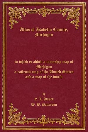 Bild des Verkufers fr Atlas of Isabella County, Michigan: to which is added a township map of Michigan, a railroad map of the United States and a map of the world, 1879 zum Verkauf von Rebooker