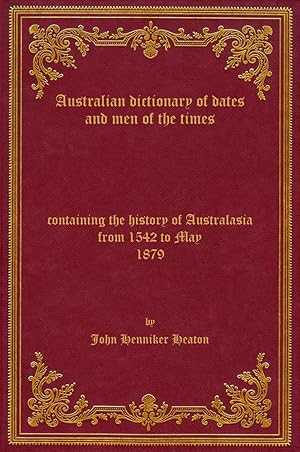 Bild des Verkufers fr Australian dictionary of dates and men of the times: containing the history of Australasia from 1542 to May, 1879, 1879 zum Verkauf von Rebooker
