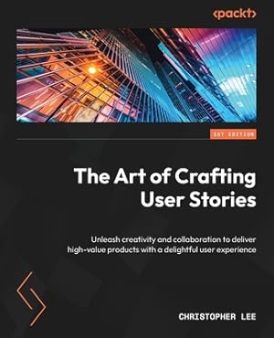 Imagen del vendedor de The Art of Crafting User Stories: Unleash creativity and collaboration to deliver high-value products with a delightful user experience (Paperback or Softback) a la venta por BargainBookStores