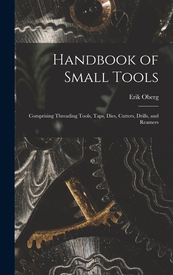 Seller image for Handbook of Small Tools: Comprising Threading Tools, Taps, Dies, Cutters, Drills, and Reamers (Hardback or Cased Book) for sale by BargainBookStores