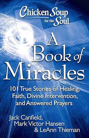 Seller image for Chicken Soup for the Soul: A Book of Miracles: 101 True Stories of Healing, Faith, Divine Intervention, and Answered Prayers for sale by Zoom Books East