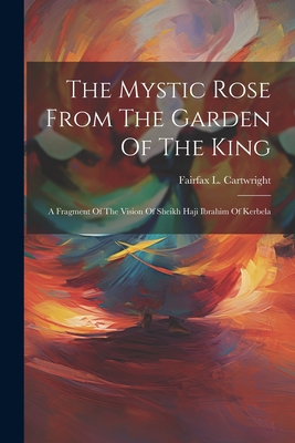 Seller image for The Mystic Rose From The Garden Of The King: A Fragment Of The Vision Of Sheikh Haji Ibrahim Of Kerbela (Paperback or Softback) for sale by BargainBookStores