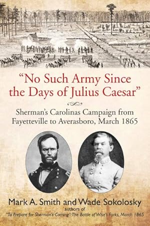 Seller image for No Such Army Since the Days of Julius Caesar : Sherman's Carolinas Campaign from Fayetteville to Averasboro, March 1865 for sale by GreatBookPrices