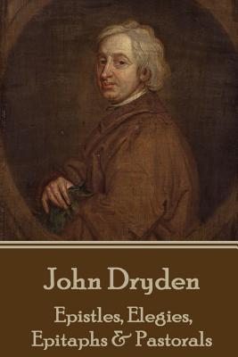 Seller image for John Dryden - Epistles, Elegies, Epitaphs & Pastorals (Paperback or Softback) for sale by BargainBookStores