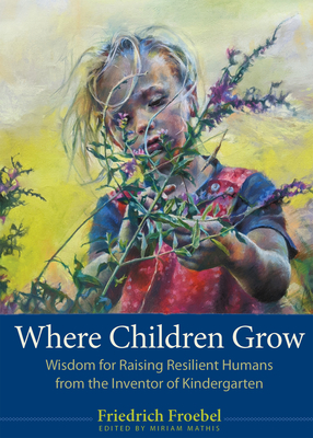 Immagine del venditore per Where Children Grow: Wisdom for Raising Resilient Humans from the Inventor of Kindergarten (Paperback or Softback) venduto da BargainBookStores