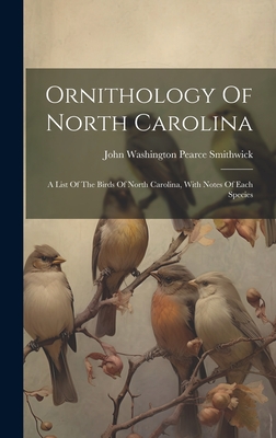 Immagine del venditore per Ornithology Of North Carolina: A List Of The Birds Of North Carolina, With Notes Of Each Species (Hardback or Cased Book) venduto da BargainBookStores