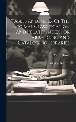 Seller image for Tables And Index Of The Decimal Classification And Relativ Index For Arranging And Cataloging Libraries: Clippings, Notes, Etc (Hardback or Cased Book) for sale by BargainBookStores