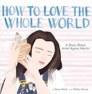 Seller image for How to Love the Whole World: A Story about Artist Agnes Martin (a Picture Book) (Hardback or Cased Book) for sale by BargainBookStores