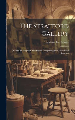 Immagine del venditore per The Stratford Gallery: Or, The Shakespeare Sisterhood: Comprising Forty-five Ideal Portraits (Hardback or Cased Book) venduto da BargainBookStores