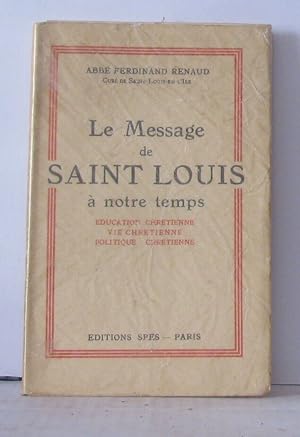 Imagen del vendedor de Le Message de Saint Louis à notre temps. Education chrétienne Vie chrétienne Politique chrétienne a la venta por crealivres