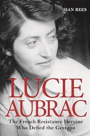 Bild des Verkufers fr Lucie Aubrac: The French Resistance Heroine Who Defied the Gestapo zum Verkauf von WeBuyBooks