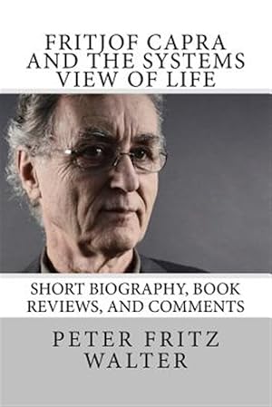 Bild des Verk�ufers f�r Fritjof Capra and the Systems View of Life : Short Biography, Book Reviews, and Comments zum Verkauf von GreatBookPrices