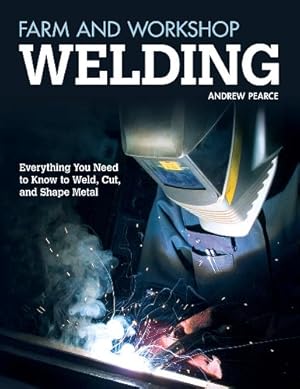 Imagen del vendedor de Farm and Workshop Welding: Everything You Need to Know to Weld, Cut, and Shape Metal (Fox Chapel Publishing) Over 400 Step-by-Step Photos to Help You Learn Hands-On Welding and Avoid Common Mistakes a la venta por Goodwill of Greater Milwaukee and Chicago