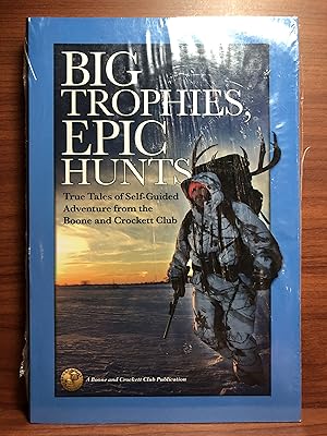 Seller image for Big Trophies, Epic Hunts: True Tales of Self-Guided Adventure from the Boone and Crockett Club for sale by Rosario Beach Rare Books