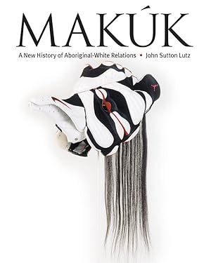 Bild des Verk�ufers f�r Makúk: A New History of Aboriginal-White Relations zum Verkauf von Zoom Books Company