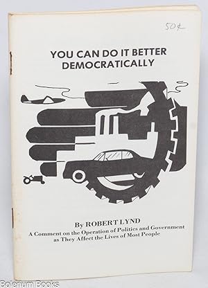 Seller image for You can do it better democratically: a comment on the operation of politics and government as they affect the lives of most people for sale by Bolerium Books Inc.