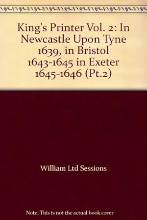 Imagen del vendedor de King's Printer (Pt.2 - In Newcastle Upon Tyne 1639, in Bristol 1643-45, in Exeter 1645-46) (Spread of Printing Through Britain and Ireland in the First Two Centuries After Caxton) a la venta por WeBuyBooks