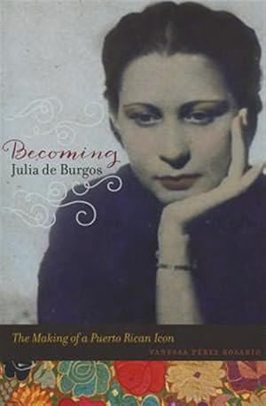 Immagine del venditore per Becoming Julia De Burgos : The Making of a Puerto Rican Icon venduto da GreatBookPrices