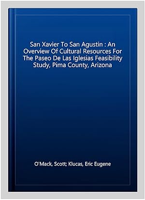 Bild des Verk�ufers f�r San Xavier To San Agustin : An Overview Of Cultural Resources For The Paseo De Las Iglesias Feasibility Study, Pima County, Arizona zum Verkauf von GreatBookPrices