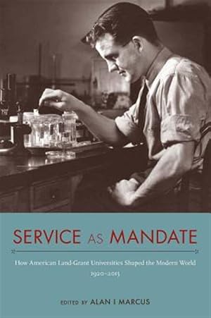 Bild des Verk�ufers f�r Service As Mandate : How American Land-Grant Universities Shaped the Modern World, 1920-2015 zum Verkauf von GreatBookPrices