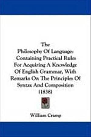 Imagen del vendedor de The Philosophy Of Language : Containing Practical Rules For Acquiring A Knowledge Of English Grammar, With Remarks On The Principles Of Syntax And Composition (1838) a la venta por AHA-BUCH GmbH