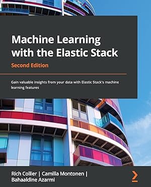 Seller image for Machine Learning with the Elastic Stack - Second Edition: Gain valuable insights from your data with Elastic Stack's machine learning features for sale by Goodwill of Greater Milwaukee and Chicago
