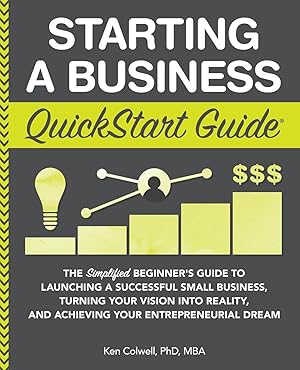 Bild des Verk�ufers f�r Starting a Business QuickStart Guide: The Simplified Beginner�s Guide to Launching a Successful Small Business, Turning Your Vision into Reality, and Achieving Your Entrepreneurial Dream zum Verkauf von Dream Books Co.