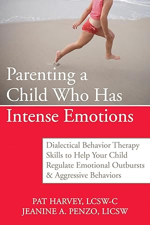 Seller image for Parenting a Child Who Has Intense Emotions: Dialectical Behavior Therapy Skills to Help Your Child Regulate Emotional Outbursts and Aggressive Behaviors for sale by Zoom Books Company