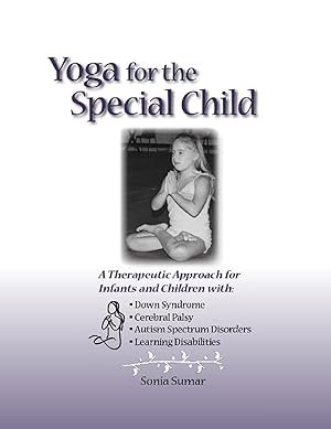 Immagine del venditore per Yoga for the Special Child: A Therapeutic Approach for Infants and Children with Down Syndrome, Cerebral Palsy, Autism Spectrum Disorders and Learning Disabilities venduto da Reliant Bookstore