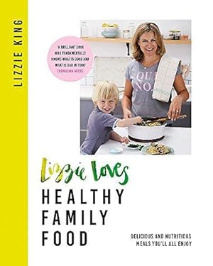 Immagine del venditore per Lizzie Loves Healthy: Family Food: Delicious and Nutritious Meals You'll All Enjoy venduto da WeBuyBooks