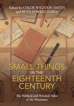Immagine del venditore per Small Things in the Eighteenth Century : The Political and Personal Value of the Miniature venduto da GreatBookPricesUK