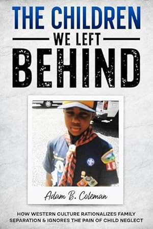 Image du vendeur pour The Children We Left Behind : How Western Culture Rationalizes Family Separation & Ignores The Pain Of Child Neglect mis en vente par AHA-BUCH GmbH