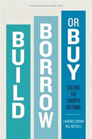 Seller image for Build, Borrow, or Buy : Solving the Growth Dilemma for sale by GreatBookPricesUK