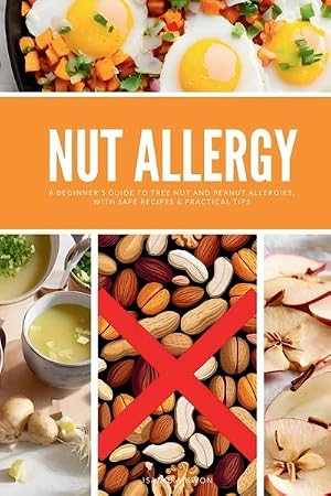 Imagen del vendedor de Nut Allergy : A Beginner's Guide to Tree Nut and Peanut Allergies, with Safe Recipes & Practical Tips a la venta por AHA-BUCH GmbH