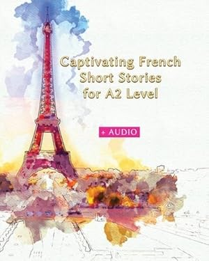 Bild des Verk�ufers f�r Captivating French Short Stories for A2 Level + AUDIO : Improve your French Reading and Listening Comprehension Skills with 29 Short Stories zum Verkauf von AHA-BUCH GmbH