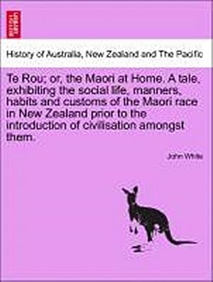 Bild des Verk�ufers f�r Te Rou; Or, the Maori at Home. a Tale, Exhibiting the Social Life, Manners, Habits and Customs of the Maori Race in New Zealand Prior to the Introduction of Civilisation Amongst Them. zum Verkauf von AHA-BUCH GmbH