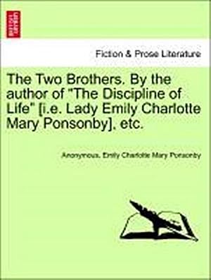 Immagine del venditore per "The Two Brothers. by the Author of \"The Discipline of Life\" [I.E. Lady Emily Charlotte Mary Ponsonby], Etc. " venduto da AHA-BUCH GmbH