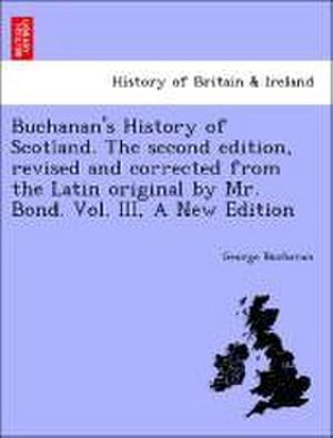 Bild des Verk�ufers f�r Buchanan's History of Scotland. the Second Edition, Revised and Corrected from the Latin Original by Mr. Bond zum Verkauf von AHA-BUCH GmbH