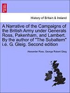 Bild des Verk�ufers f�r A Narrative of the Campaigns of the British Army Under Generals Ross, Pakenham, and Lambert. by the Author of the Subaltern i.e. G. Gleig. Second Edition zum Verkauf von AHA-BUCH GmbH