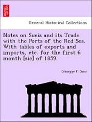 Image du vendeur pour Notes on Sueis and Its Trade with the Ports of the Red Sea. with Tables of Exports and Imports, Etc. for the First 6 Month [Sic] of 1859. mis en vente par AHA-BUCH GmbH