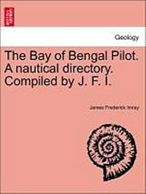 Bild des Verk�ufers f�r The Bay of Bengal Pilot. a Nautical Directory. Compiled by J. F. I. zum Verkauf von AHA-BUCH GmbH
